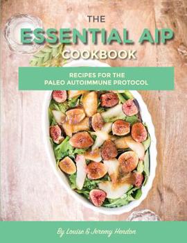 Paperback The Essential AIP Cookbook: 115+ Recipes For The Paleo Autoimmune Protocol Diet Book