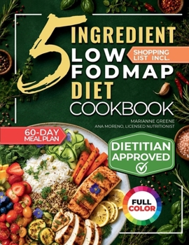 Paperback The 5 Ingredient Low-Fodmap Diet Cookbook: Tasty, 15-Minute Recipes and a 60-Day Meal Plan to Relieve IBS and Soothe Your Gut Book
