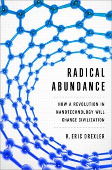 Hardcover Radical Abundance: How a Revolution in Nanotechnology Will Change Civilization Book