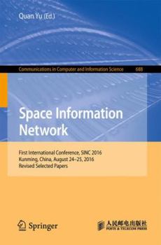 Paperback Space Information Networks: First International Conference, Sinc 2016, Kunming, China, August 24-25, 2016. Revised Selected Papers Book