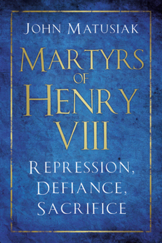Hardcover Martyrs of Henry VIII: Repression, Defiance, Sacrifice Book