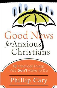 Paperback Good News for Anxious Christians: 10 Practical Things You Don't Have to Do Book