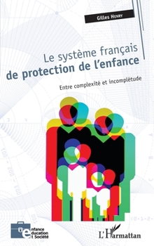 Le système français de protection de l'enfance: Entre complexité et incomplétude (Enfance Éducation Et Société) (French Edition)