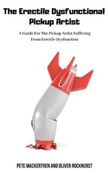 Paperback The Erectile Dysfunctional Pickup Artist: A Guide For The Pickup Artist Suffering From Erectile Dysfunction Book