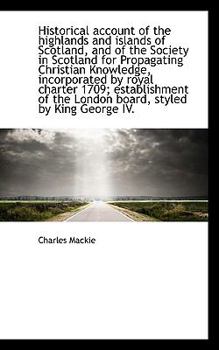 Paperback Historical Account of the Highlands and Islands of Scotland, and of the Society in Scotland for Prop Book