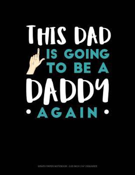 Paperback This Dad Is Going to Be a Daddy Again: Graph Paper Notebook - 0.25 Inch (1/4) Squares Book