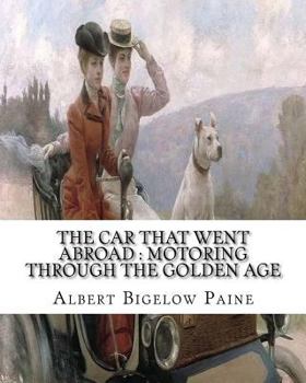 Paperback The car that went abroad: motoring through the golden age (illustrated): By Albert Bigelow Paine and illustrated from dravings By Walter Hale(18 Book