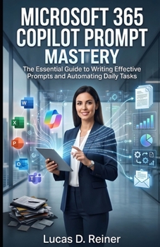 Paperback Microsoft 365 Copilot Prompt Mastery: The Essential Guide to Writing Effective Prompts and Automating Daily Tasks Book