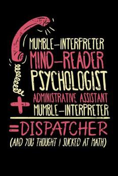 Mumble-Interpreter Mind-Reader Psychologist Administrative Assistant Mumble-Interpreter = Dispatcher An You Thought I Sucked At Math: 120 Pages I 6x9 I Music Sheet I Funny Emergency Call, First Aid & 