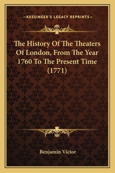 The History Of The Theaters Of London, From The Year 1760 To The Present Time