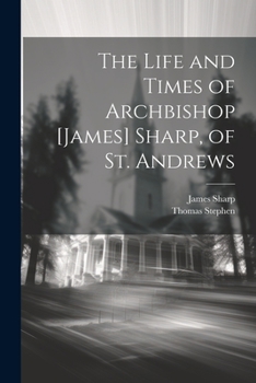 Paperback The Life and Times of Archbishop [James] Sharp, of St. Andrews Book