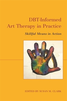 Paperback Dbt-Informed Art Therapy in Practice: Skillful Means in Action Book