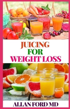 Paperback Juicing for Weight Loss: Lose Weight, Get Healthy and Feel Amazing Book