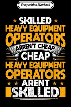 Composition Notebook: Heavy Equipment Operators Skilled Aren't Cheap  Journal/Notebook Blank Lined Ruled 6x9 100 Pages