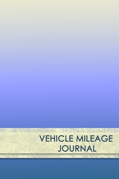 Vehicle Mileage Journal: Professional Mileage Log Book: Mileage & Gas Journal: Mileage Log For Work: Mileage Tracker For Business