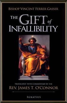 Paperback The Gift of Infallibility: The Official Relatio on Infallibility of Bishop Vincent Ferrer Gasser at Vatican Council I Book