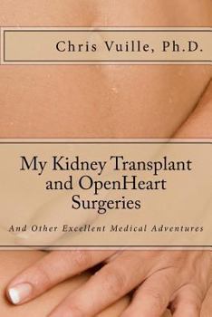 Paperback My Kidney Transplant and Open Heart Surgeries: And Other Excellent Medical Adventures Book
