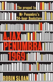 Ajax Penumbra: 1969 - Book  of the Mr. Penumbra's 24-Hour Bookstore