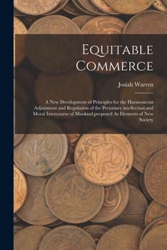 Paperback Equitable Commerce: A New Development of Principles for the Harmoneous Adjustment and Regulation of the Pecuniary, intellectual, and Moral Book