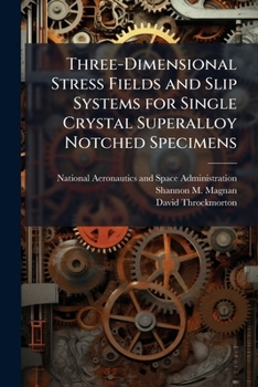 Paperback Three-Dimensional Stress Fields and Slip Systems for Single Crystal Superalloy Notched Specimens Book