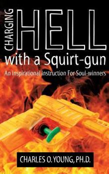 Paperback Charging Hell with a Squirt-gun: An Inspirational Instruction for Soul-winners Book