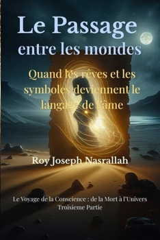 Le passage entre les mondes: Quand les rêves et les symboles deviennent le langage de l’âme (Le voyage de la conscience, de la mort vers l’univers) (French Edition)