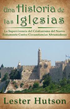 Paperback Una Historia de las Iglesias: La Supervivencia del Cristianismo del Nuevo Testamento Contra Circunstancias Abrumadoras [Spanish] Book