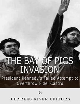 The Bay of Pigs Invasion: President Kennedy's Failed Attempt to Overthrow Fidel Castro
