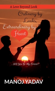 Ordinary by Looks, Extraordinary by Heart : Will You Be My Forever?: A Love Beyond Look