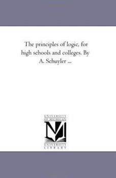 Paperback The Principles of Logic, For High Schools and Colleges. by A. Schuyler ... Book