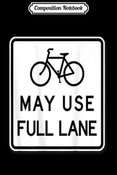 Composition Notebook: Bikes May Use Full Lane for Cyclists - Share The Road! Journal/Notebook Blank Lined Ruled 6x9 100 Pages