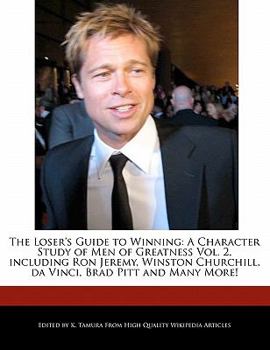 Paperback The Loser's Guide to Winning: A Character Study of Men of Greatness Vol. 2, Including Ron Jeremy, Winston Churchill, Da Vinci, Brad Pitt and Many Mo Book