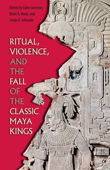 Hardcover Ritual, Violence, and the Fall of the Classic Maya Kings Book