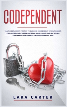 Hardcover Codependent: Healthy detachment strategy to overcome codependency in relationship, stop controlling others & emotional abuse. Boost Book