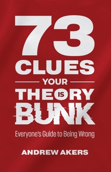 Paperback 73 Clues Your Theory Is Bunk: Everyone's Guide to Being Wrong Book