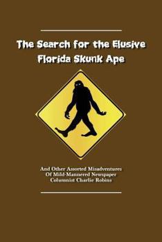 Paperback The Search For The Elusive Florida Skunk Ape: The MIsadventures of Mild-Mannered Newspaper Columnist Charlie Robins Book
