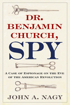 Hardcover Dr. Benjamin Church, Spy: A Case of Espionage on the Eve of the American Revolution Book