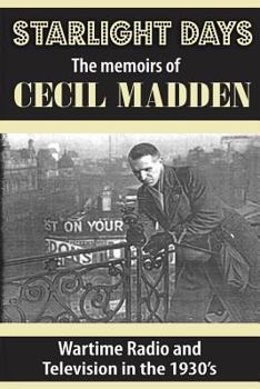 Paperback Starlight Days: The Memoirs of Cecil Madden: Wartime Radio and Television in the 1930's Book