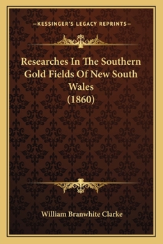Paperback Researches In The Southern Gold Fields Of New South Wales (1860) Book