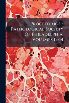 Proceedings / Pathological Society of Philadelphia, Volumes 13-14