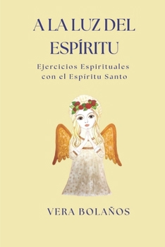 A LA LUZ DEL ESPÍRITU: Ejercicios Espirituales con el Espíritu Santo (FILOSOFÍA DE LA LUZ) (Spanish Edition)