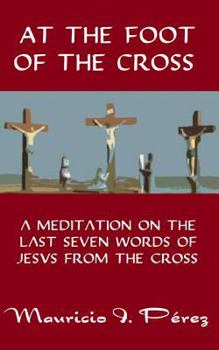 Paperback At the Foot of the Cross: A Meditation on the Seven Last Words of Jesus from the Cross Book