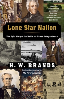 Lone Star Nation: How a Ragged Army of Volunteers Won the Battle for Texas Independence - and Changed America