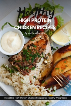 Healthy High Protein Chicken Recipes: Easy, Simple & Delicious Recipe Cookbook Featuring Wholesome Chicken Dishes Designed For Healthy Living
