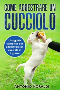 Paperback Come addestrare un cucciolo: Una guida completa per addestrare un cucciolo in 7 giorni [Italian] Book