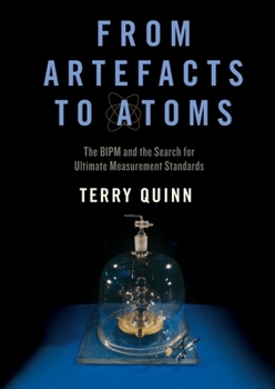 Hardcover From Artefacts to Atoms: The Bipm and the Search for Ultimate Measurement Standards Book