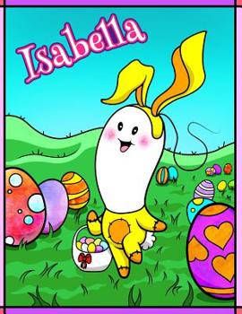 Isabella: Personalized Ima Gonna Color My Happy Easter Coloring Book for Kids
