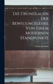 Hardcover Die Grundlagen Der Bewegungslehre Von Einem Modernen Standpunkte [German] Book