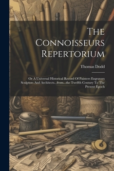 Paperback The Connoisseurs Repertorium: Or A Universal Historical Record Of Painters Engravers Sculptors And Architects...from...the Twelfth Century To The Pr Book