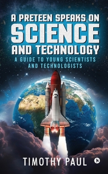 Paperback A Preteen Speaks on Science and Technology: A Guide to Young Scientists and Technologists Book